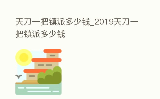 天刀一把鎮派多少錢_2019天刀一把鎮派多少錢