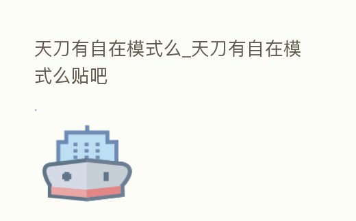 天刀有自在模式么_天刀有自在模式么貼吧