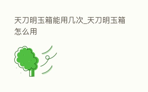 天刀明玉箱能用幾次_天刀明玉箱怎么用