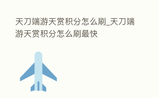 天刀端游天賞積分怎么刷_天刀端游天賞積分怎么刷最快