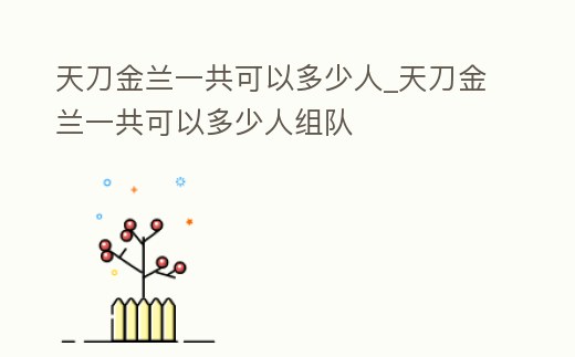 天刀金蘭一共可以多少人_天刀金蘭一共可以多少人組隊