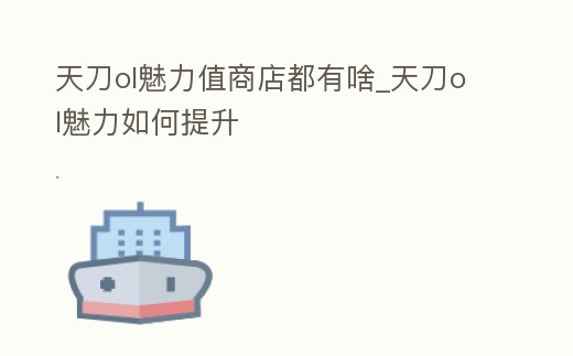 天刀ol魅力值商店都有啥_天刀ol魅力如何提升