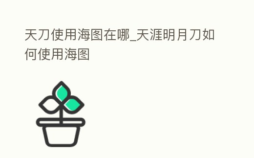 天刀使用海圖在哪_天涯明月刀如何使用海圖