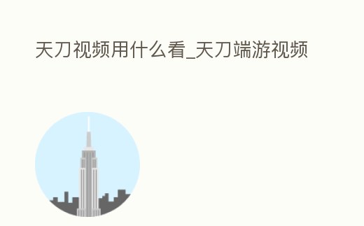 天刀視頻用什么看_天刀端游視頻