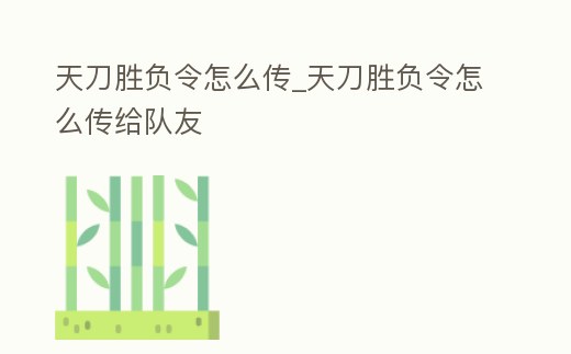 天刀勝負令怎么傳_天刀勝負令怎么傳給隊友