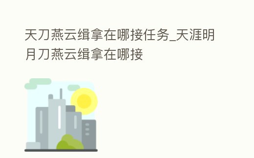 天刀燕云緝拿在哪接任務_天涯明月刀燕云緝拿在哪接