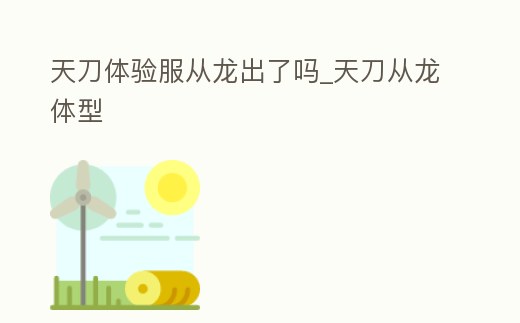 天刀體驗服從龍出了嗎_天刀從龍體型