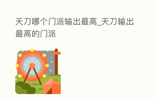 天刀哪個(gè)門派輸出最高_(dá)天刀輸出最高的門派