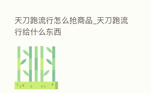 天刀跑流行怎么搶商品_天刀跑流行給什么東西