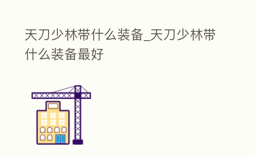 天刀少林帶什么裝備_天刀少林帶什么裝備最好