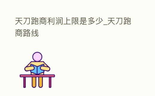 天刀跑商利潤上限是多少_天刀跑商路線
