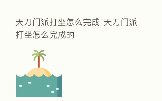 天刀門派打坐怎么完成_天刀門派打坐怎么完成的