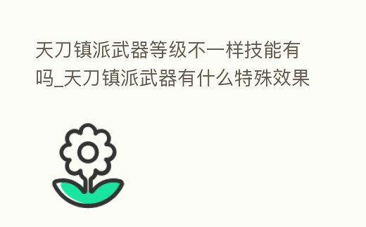 天刀鎮派武器等級不一樣技能有嗎_天刀鎮派武器有什么特殊效果