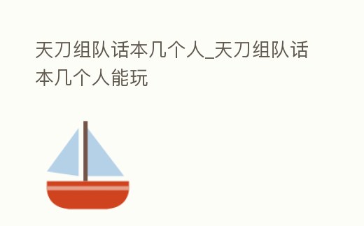 天刀組隊話本幾個人_天刀組隊話本幾個人能玩