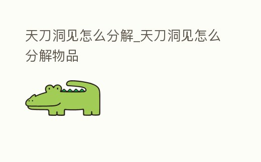 天刀洞見怎么分解_天刀洞見怎么分解物品