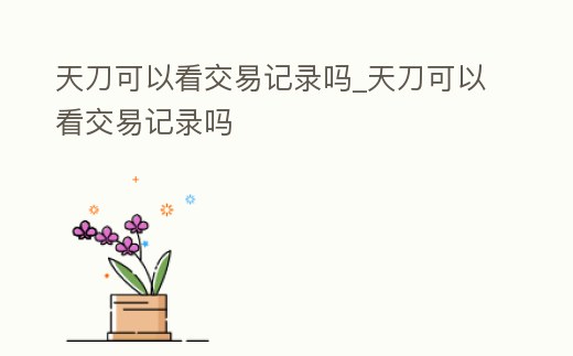 天刀可以看交易記錄嗎_天刀可以看交易記錄嗎