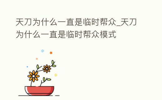 天刀為什么一直是臨時幫眾_天刀為什么一直是臨時幫眾模式