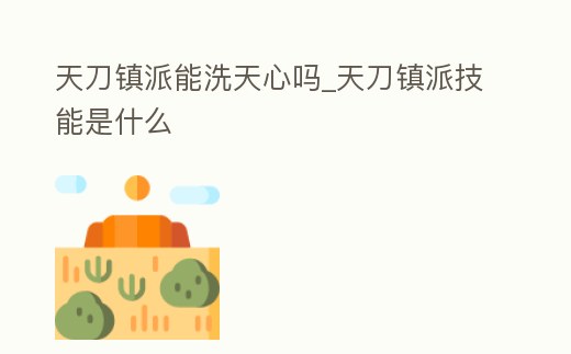 天刀鎮派能洗天心嗎_天刀鎮派技能是什么