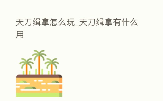 天刀緝拿怎么玩_天刀緝拿有什么用