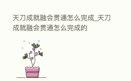 天刀成就融會貫通怎么完成_天刀成就融會貫通怎么完成的