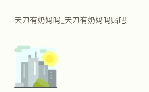 天刀有奶媽嗎_天刀有奶媽嗎貼吧