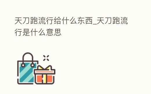 天刀跑流行給什么東西_天刀跑流行是什么意思