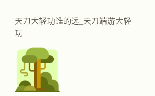 天刀大輕功誰的遠_天刀端游大輕功