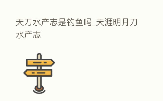 天刀水產志是釣魚嗎_天涯明月刀水產志
