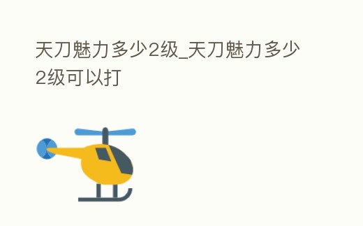 天刀魅力多少2級(jí)_天刀魅力多少2級(jí)可以打