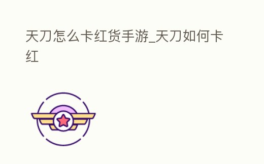 天刀怎么卡紅貨手游_天刀如何卡紅