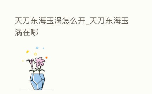 天刀東海玉渦怎么開_天刀東海玉渦在哪