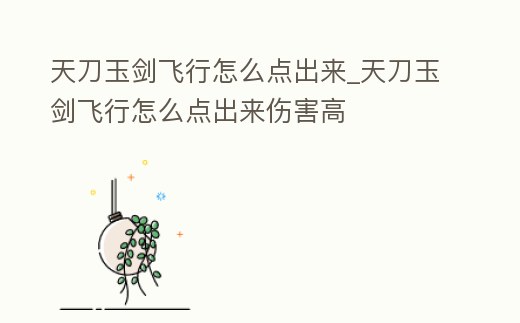 天刀玉劍飛行怎么點(diǎn)出來(lái)_天刀玉劍飛行怎么點(diǎn)出來(lái)傷害高