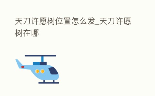 天刀許愿樹位置怎么發_天刀許愿樹在哪