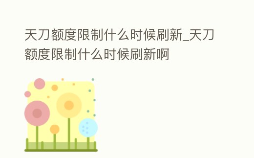 天刀額度限制什么時候刷新_天刀額度限制什么時候刷新啊