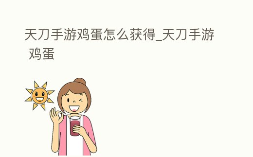 天刀手游雞蛋怎么獲得_天刀手游 雞蛋