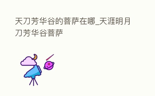 天刀芳華谷的菩薩在哪_天涯明月刀芳華谷菩薩