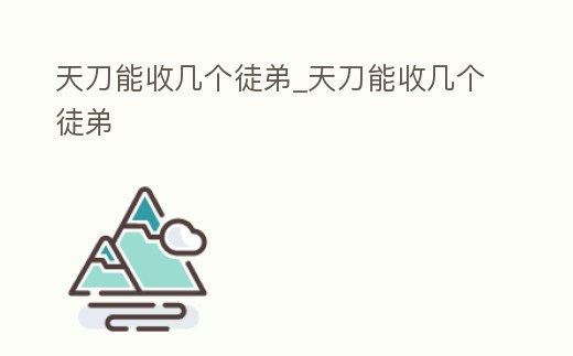 天刀能收幾個徒弟_天刀能收幾個徒弟