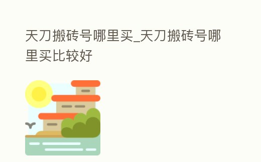 天刀搬磚號哪里買_天刀搬磚號哪里買比較好