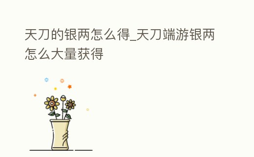 天刀的銀兩怎么得_天刀端游銀兩怎么大量獲得