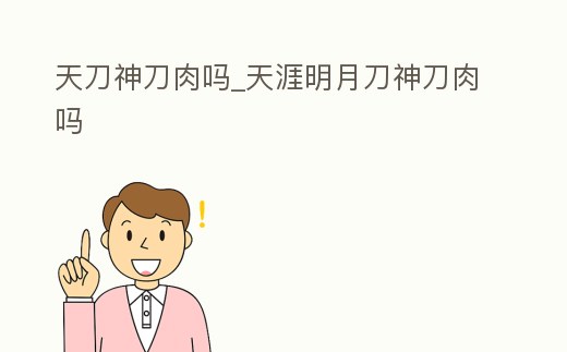 天刀神刀肉嗎_天涯明月刀神刀肉嗎
