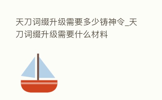 天刀詞綴升級(jí)需要多少鑄神令_天刀詞綴升級(jí)需要什么材料