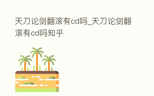 天刀論劍翻滾有cd嗎_天刀論劍翻滾有cd嗎知乎