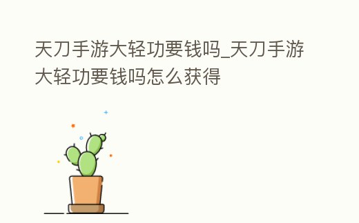 天刀手游大輕功要錢嗎_天刀手游大輕功要錢嗎怎么獲得