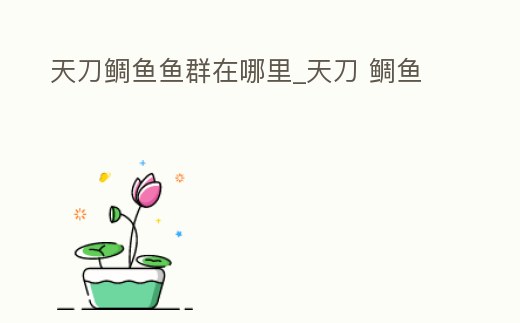 天刀鯛魚魚群在哪里_天刀 鯛魚