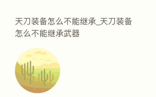 天刀裝備怎么不能繼承_天刀裝備怎么不能繼承武器