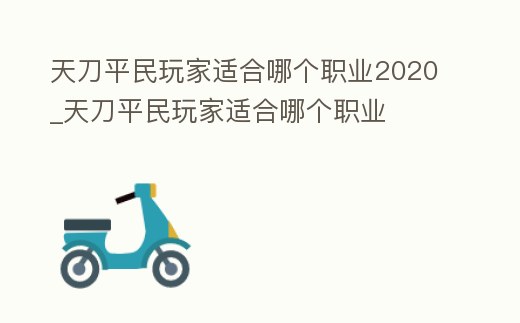 天刀平民玩家適合哪個職業2020_天刀平民玩家適合哪個職業