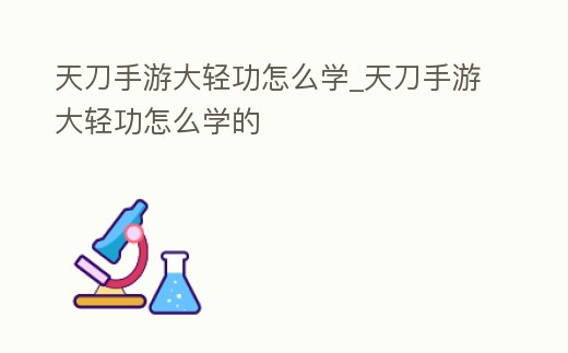 天刀手游大輕功怎么學_天刀手游大輕功怎么學的