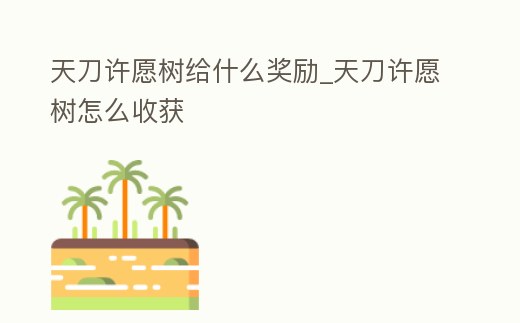 天刀許愿樹給什么獎勵_天刀許愿樹怎么收獲