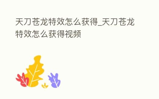 天刀蒼龍特效怎么獲得_天刀蒼龍特效怎么獲得視頻