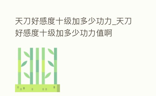 天刀好感度十級加多少功力_天刀好感度十級加多少功力值啊